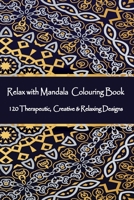 Relax with Mandala Colouring Book, 120 Therapeutic, Creative & Relaxing Designs: Adult Colouring Books Mandalas and Patterns Relaxing Colour Therapy Stress Relief 1695203275 Book Cover