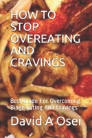 HOW TO STOP OVEREATING AND CRAVINGS: Best Guide For Overcoming Binge Eating And Cravings 1671979672 Book Cover