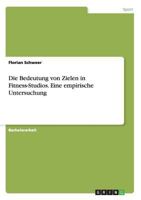 Die Bedeutung von Zielen in Fitness-Studios. Eine empirische Untersuchung 3668134782 Book Cover