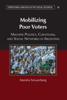 Mobilizing Poor Voters: Machine Politics, Clientelism, and Social Networks in Argentina 110711408X Book Cover