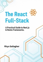 THE REACT FULL- STACK: A PRACTICAL GUIDE TO NEXT.JS & REMIX FRAMEWORKS B0FP4F75LD Book Cover