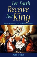 Let Earth Receive Her King: Advent, Christmas and the Kingdom of God 0982353650 Book Cover