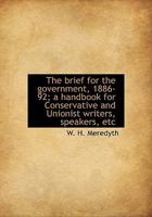 The brief for the government, 1886-92; a handbook for Conservative and Unionist writers, speakers, e 1115227505 Book Cover