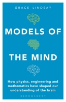 Models of the Mind: How Physics, Engineering and Mathematics Have Shaped Our Understanding of the Brain 1472966430 Book Cover