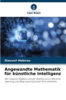 Angewandte Mathematik für künstliche Intelligenz: Der linearen Algebra und der Statistik durch Machine Learning und Deep Learning einen Sinn verleihen. (German Edition) 6208803705 Book Cover