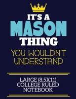 It's A Mason Thing You Wouldn't Understand Large (8.5x11) College Ruled Notebook: A cute book to write in for any book lovers, doodle writers and budding authors! 1702263894 Book Cover