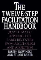 The Twelve-Step Facilitation Handbook: A Systematic Approach to Early Recovery from Alcoholism and Addiction 0029232252 Book Cover