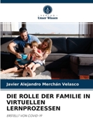 DIE ROLLE DER FAMILIE IN VIRTUELLEN LERNPROZESSEN: ERSTELLT VON COVID-19 6204055585 Book Cover