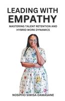 Leading With Empathy: Mastering Talent Retention and Hybrid Work Dynamics 0796194920 Book Cover