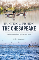 Hunting and Fishing the Chesapeake: Unforgettable Tales of Wing and Water 1467138339 Book Cover
