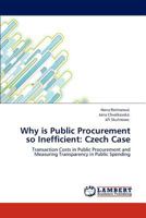 Why is Public Procurement so Inefficient: Czech Case: Transaction Costs in Public Procurement and Measuring Transparency in Public Spending 3847330977 Book Cover