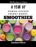 A Year of POWER-PACKED ENERGY BOOST Smoothies: 365 Days of ENERGIZING,NURIENT-DENSE SMOOTHIES TO KEEP YOU GOING (A Year of Smoothies Books) B0DZ2794ZS Book Cover