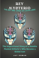 REY MYSTERIO The Art and spirit of Lucha libre: The Inspirational Story of a Humble Masked Athlete’s Who Became a Global icon B0DR6S3WLS Book Cover