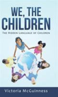 We, The Children: The Hidden Language of Children 1504345754 Book Cover