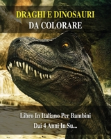 Draghi E Dinosauri Da Colorare: 100 Immagini Di Animali Preistorici Pronti Da Dipingere - Libro In Italiano Per Bambini Dai 4 Anni In Su... Coloring Book For Kids - Color Paperback - Italian Version 1801646546 Book Cover