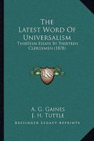 The Latest Word of Universalism: Thirteen Essays 0548511969 Book Cover