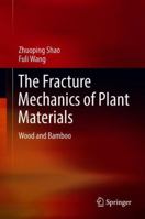 The Fracture Mechanics of Plant Materials: Wood and Bamboo 9811090165 Book Cover