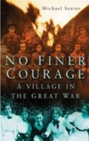 No Finer Courage: A Village in the Great War 0750936665 Book Cover