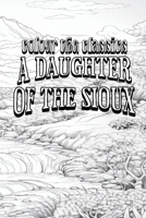 Color Your Own Cover of Charles King's A Daughter of the Sioux (Enhance a Beloved Classic Book and Create a Work of Art) (Colour the Classics) B0CNQJ31MD Book Cover