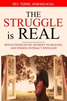 The Struggle Is Real: Reflections On My Journey To Healing and Finding Intimacy With God B0CM1F3WS2 Book Cover