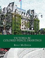 Victoria BC Colored Pencil Drawings 1507618077 Book Cover