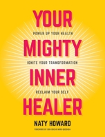 Your Mighty Inner Healer: Power Up Your Health, Ignite Your Transformation, Reclaim Your Self 1525556983 Book Cover
