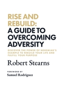 Rise and Rebuild: A Guide to Overcoming Adversity 0615921302 Book Cover