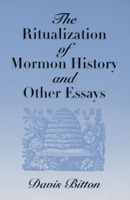 The Ritualization of Mormon History and Other Essays 0252020790 Book Cover