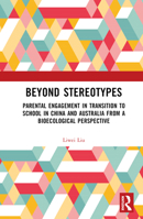 Beyond Stereotypes: Parental Engagement in Transition to School in China and Australia from a Bioecological Perspective 1032537450 Book Cover
