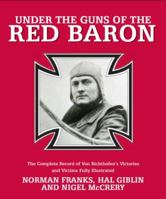 Under The Guns Of The Red Baron: The Complete Record of von Richthofen's Victories and Victims Fully Illustrated 0760712093 Book Cover