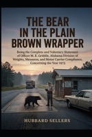 The Bear In The Plain Brown Wrapper: Being the Complete and Voluntary Statement of Officer M. E. Griddle, Alabama Division of Weights, Measures, and Motor Carrier Compliance, Concerning the Year 1975 B0HJB96X4R Book Cover