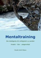 Mentaltraining: Die intelligente Art erfolgreich zu werden. Klar - kreativ - zielgerichtet (German Edition) 3732254763 Book Cover