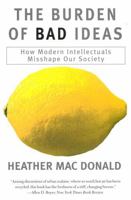 The Burden of Bad Ideas : How Modern Intellectuals Misshape Our Society 1566633370 Book Cover