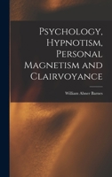 Psychology, Hypnotism, Personal Magnetism and Clairvoyance 101790345X Book Cover