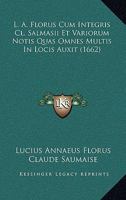L. A. Florus Cum Integris Cl. Salmasii Et Variorum Notis Quas Omnes Multis In Locis Auxit (1662) 1166215466 Book Cover