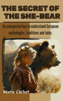 The Secret of the She-Bear: An unexpected key to understand European mythologies, traditions and tales 1979881022 Book Cover