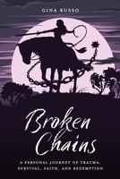Broken Chains: A Personal Journey of Trauma, Survival, Faith, and Redemption 1960505246 Book Cover