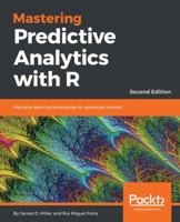 Mastering Predictive Analytics with R - Second Edition: Machine learning techniques for advanced models 1787121399 Book Cover