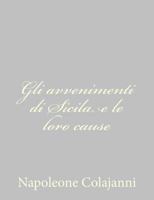 Gli Avvenimenti Di Sicilia E Le Lore Cause. Con Pref. Di Mario Rapisardi 1478324503 Book Cover