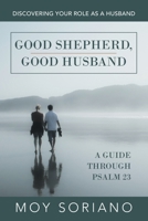 Good Shepherd, Good Husband: Discovering Your Role as a Husband 1664231471 Book Cover