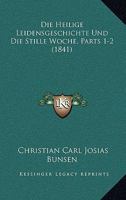 Die Heilige Leidensgeschichte Und Die Stille Woche, Parts 1-2 (1841) 1168425859 Book Cover
