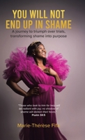 You Will Not End Up in Shame: A journey to triumph over trials, transforming shame into purpose (French Edition) 1779620470 Book Cover