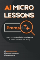 AI Micro Lessons: Learn to Use Artificial Intelligence in Just a Few Minutes a Day 1291977945 Book Cover