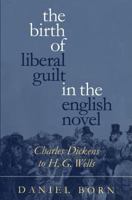 Birth of Liberal Guilt in the English Novel: Charles Dickens to H. G. Wells 0807822418 Book Cover