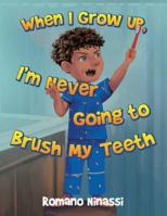 When I Grow Up, I'm Never Going to Brush My Teeth 166578749X Book Cover