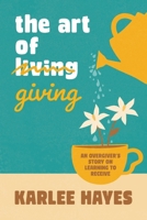 The Art of Giving: An overgiver's story on learning to receive 1764118529 Book Cover