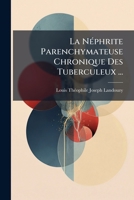 La Néphrite Parenchymateuse Chronique Des Tuberculeux ... 1149669683 Book Cover