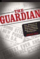 The Guardian: The History of South Africas Extraordinary Anti-Apartheid Newspaper 0870138103 Book Cover