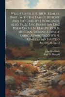 Welsh Royalists. Sir N. Kemeys, Bart., With The Family History And Pedigree, By J. Rowlands. Also, Prize Epic Poems (an Epic Poem On Sir N. Kemeys, By ... Arwrgerdd Syr N. Kemeys, Gan Dafydd Morganwg) 1022406175 Book Cover