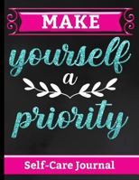 Make Yourself A Priority - Self Care Journal: Comprehensive Workbook To Empower Yourself & Focus On Wellness, Personal Care, Positivity & Gratitude - ... A Happier & More Fulfilling Life - Great Gift 1796676357 Book Cover